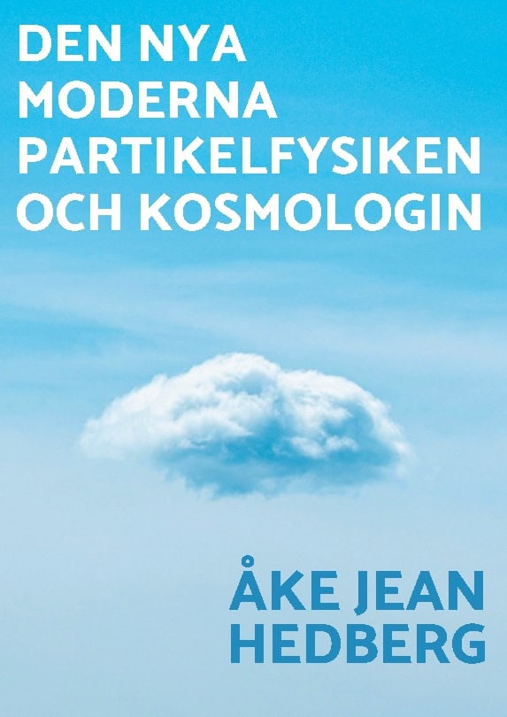 Hedberg, Åke Jean | Den nya moderna partikelfysiken och kosmologin : En ny modern teori om hur vårt universum och hela v...