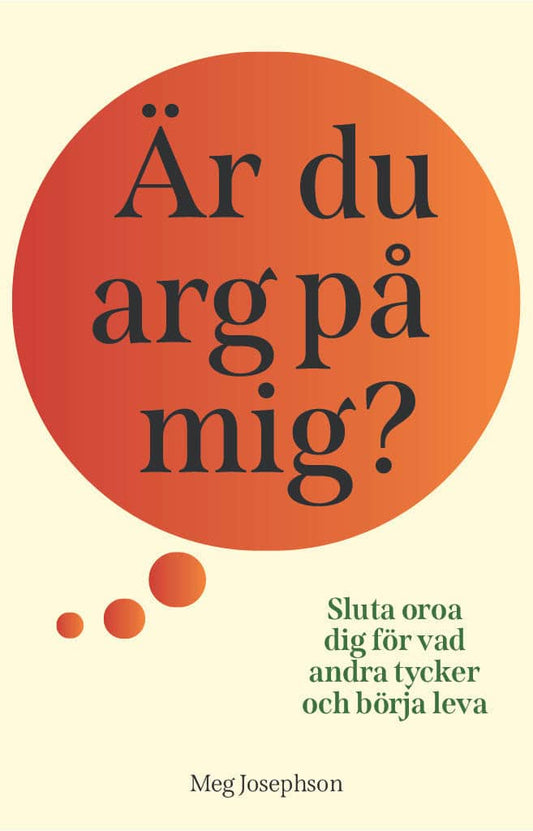 Josephson, Meg | Är du arg på mig? : Sluta oroa dig för vad andra tycker och börja leva!