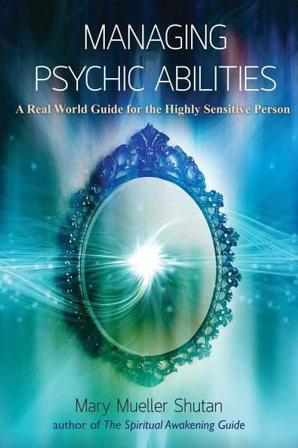 Managing psychic abilities : A real world guide for the highly sensitive pe