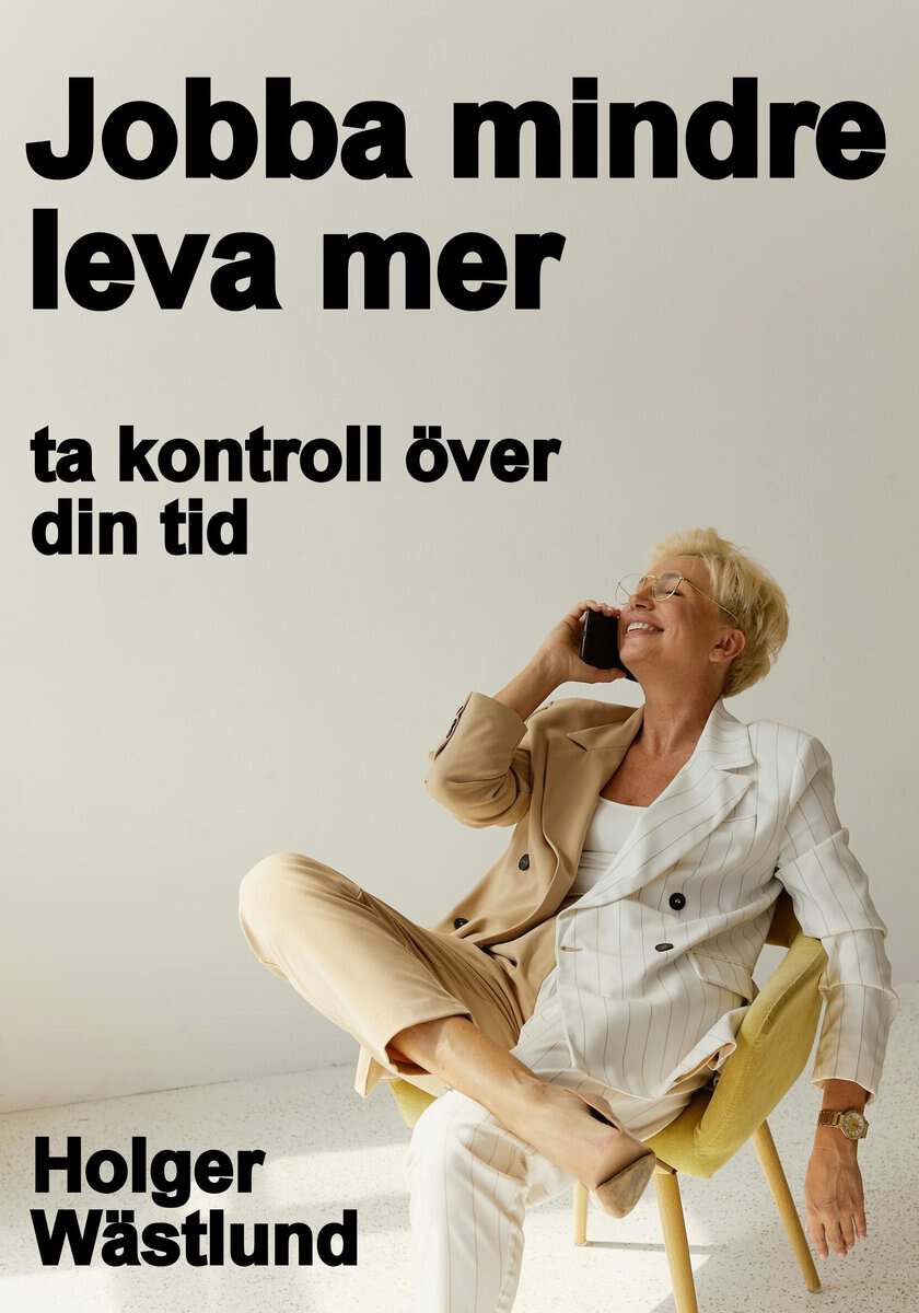 Wästlund, Holger | Jobba mindre, leva mer : Ta kontroll över din tid