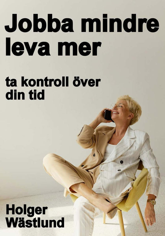 Wästlund, Holger | Jobba mindre, leva mer : Ta kontroll över din tid