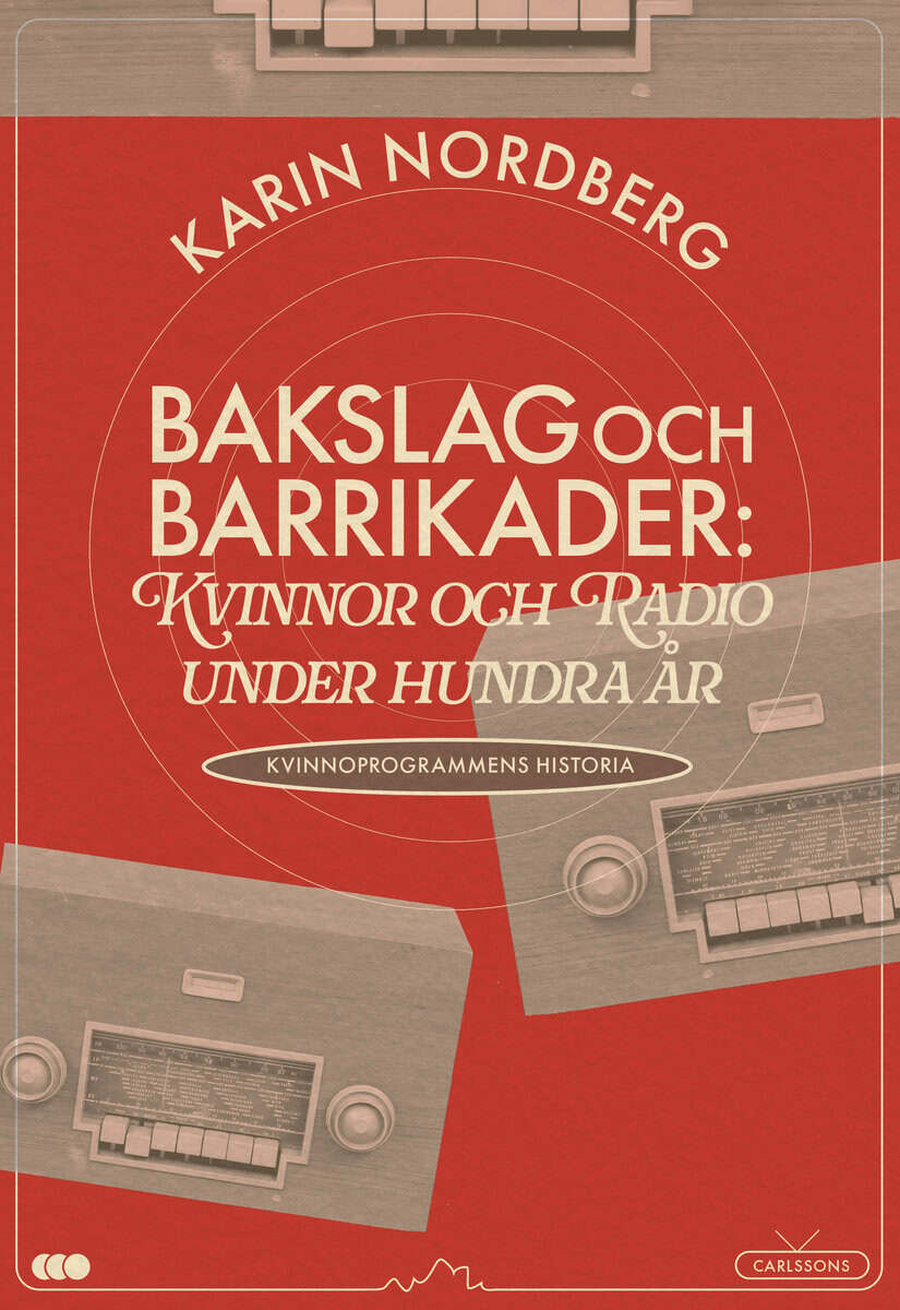 Nordberg, Karin | Bakslag och barrikader : Kvinnor och radio under 100 år - om kvinnoprogrammens historia
