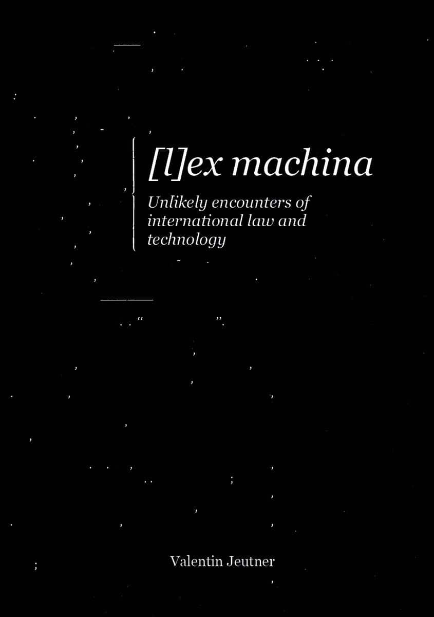 Jeutner, Valentin | [l]ex machina : Unlikely encounters of international law and technology