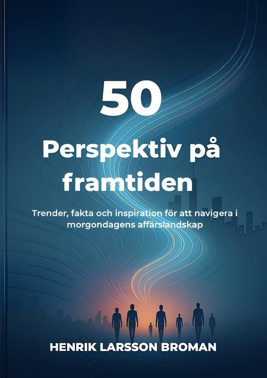 Larsson Broman, Henrik | 50 perspektiv på framtiden : Trender, fakta och inspiration för att navigera i morgondagens aff...