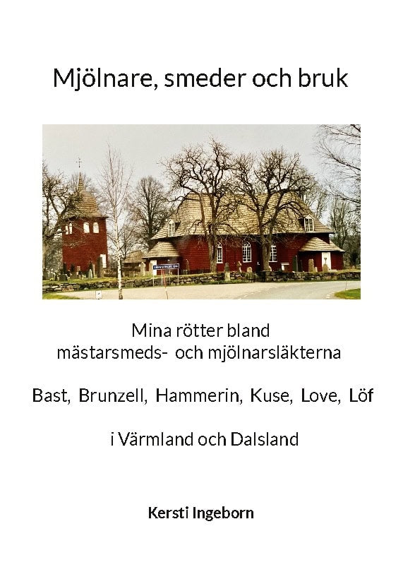 Ingeborn, Kersti | Mjölnare, smeder och bruk : Mina rötter bland mästarsmeds- och mjölnarsläkt