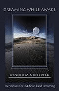 Arnold Mindell | Dreaming While Awake : Techniques for 24-Hour Lucid Dreaming