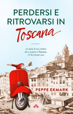 Ekmark, Peppe | Perdersi e ritrovarsi in Toscana : La storia di un uomo svedese che si è perso in Toscana… e lì ha trova...