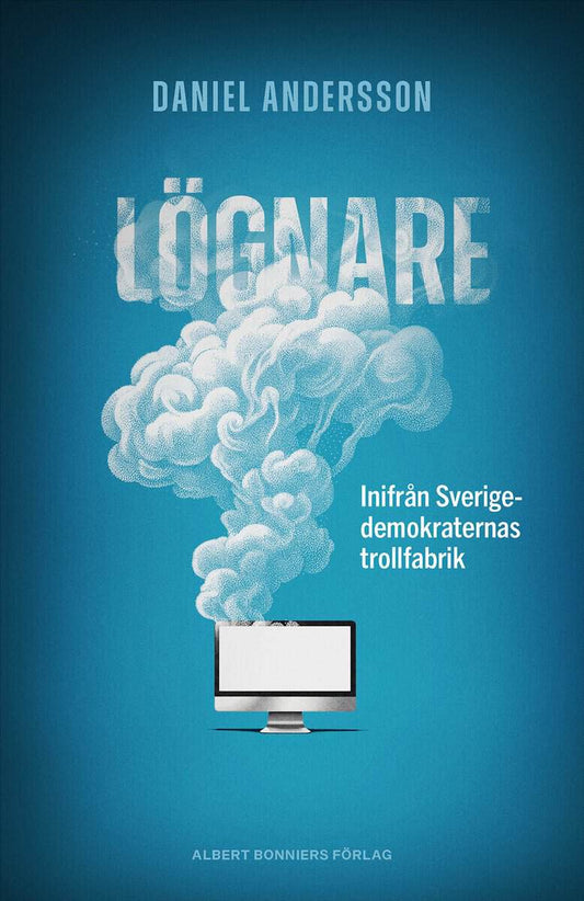 Andersson, Daniel | Lögnare : Inifrån Sverigedemokraternas trollfabrik