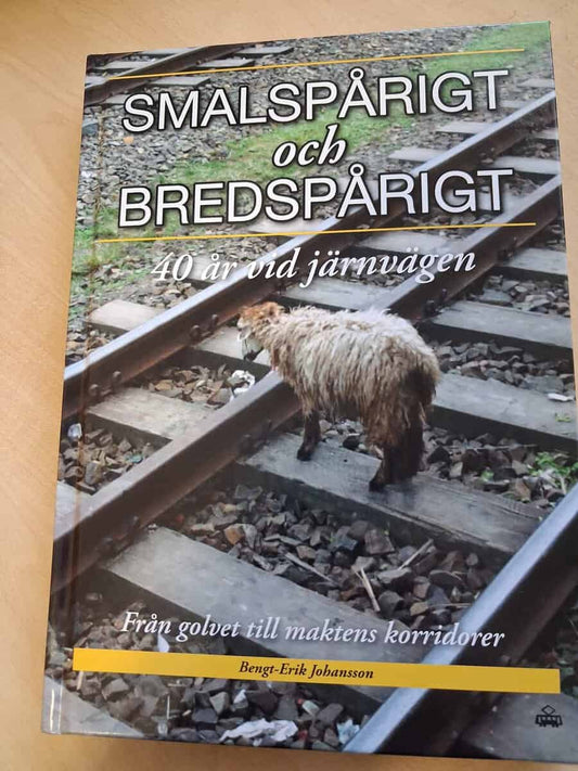 Johansson, Bengt-Erik | Smalspårigt och bredspårigt : 40 år vid järnvägen - från golvet till maktens korridorer