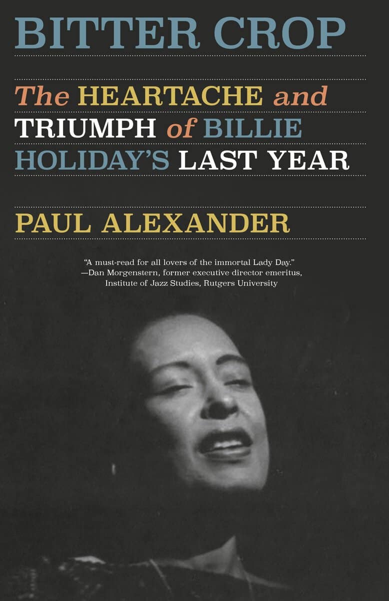 Paul Alexander | Bitter Crop : The Heartache and Triumph of Billie Holiday's Last Year