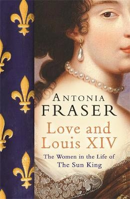 Fraser, Lady Antonia | Love and Louis XIV