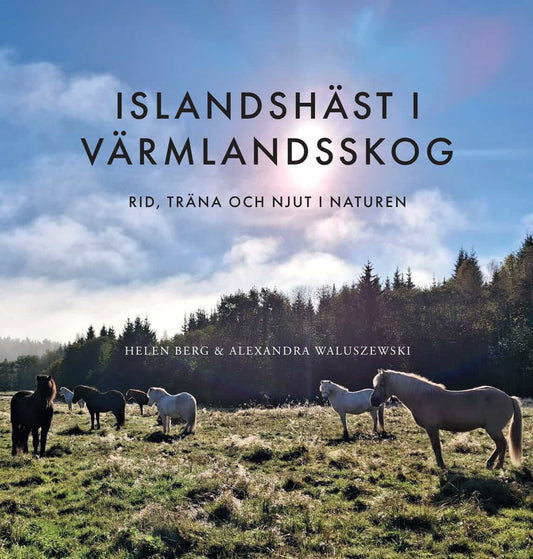 Berg, Helen | Waluszewski, Alexandra | Islandshäst i Värmlandsskog : Rid, träna och njut i naturen