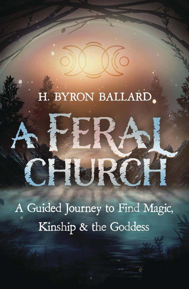Ballard, H. Byron | A Feral Church : A Guided Journey to Find Magic, Kinship, and the Goddess