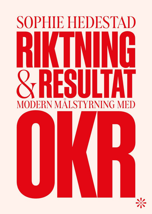 Hedestad, Sophie | Riktning och resultat : Modern målstyrning med OKR