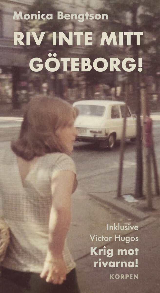 Bengtson, Monica | Hugo, Victor | Riv inte mitt Göteborg! : Inklusive Victor Hugos 'Krig mot rivarna!'