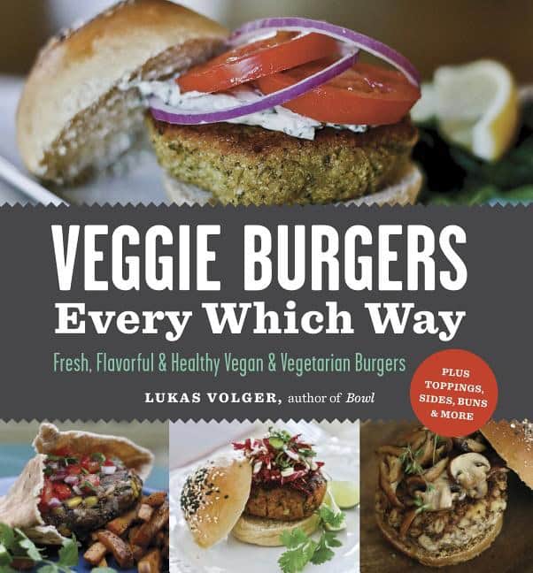 Volger, Lukas | Veggie Burgers Every Which Way : Fresh, Flavorful & Healthy Vegan & Vegetarian Burgers--Plus Toppings