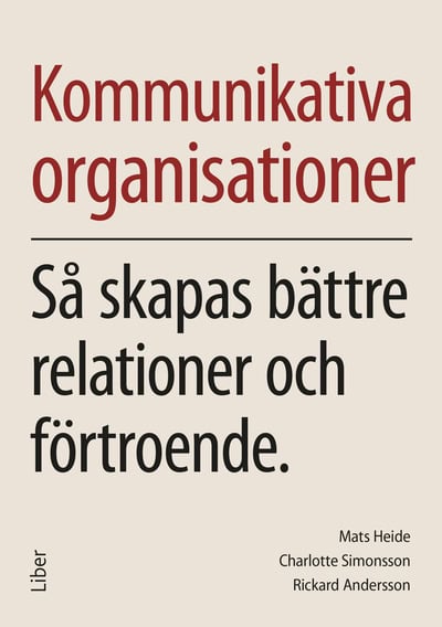Heide, Mats | Andersson, Rickard | Simonsson, Charlotte | Kommunikativa organisationer : Så skapas bättre relationer och...