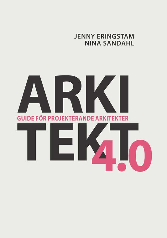 Eringstam, Jenny | Sandahl, Nina | Arkitekt 4.0 : Guide för projekterande arkitekter