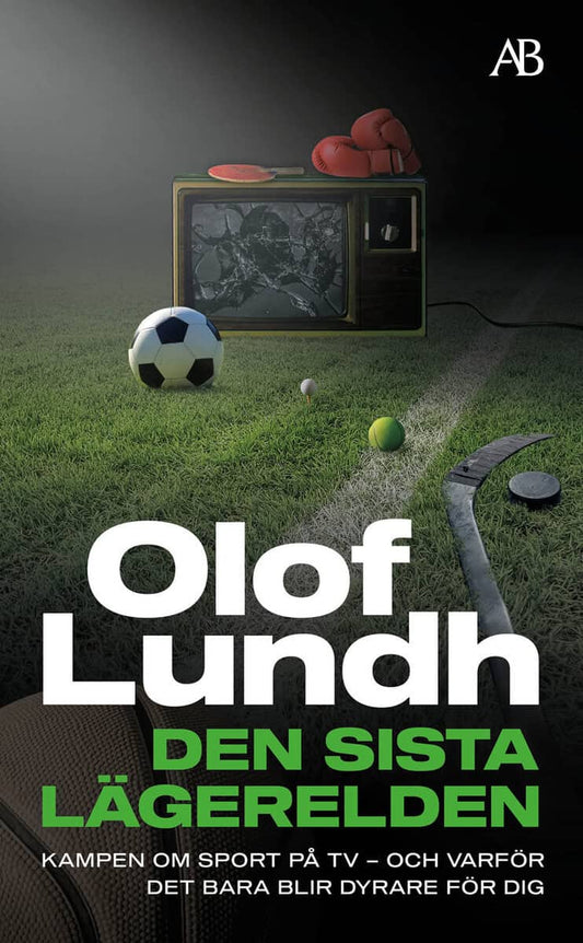 Lundh, Olof | Den sista lägerelden : Kampen om sport på tv - och varför det bara blir dyrare för dig