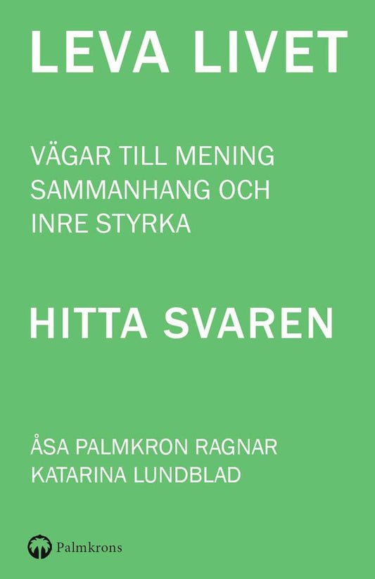 Palmkron Ragnar, Åsa | Lundblad, Katarina | Leva livet : Vägar till mening, sammanhang och inre styrka