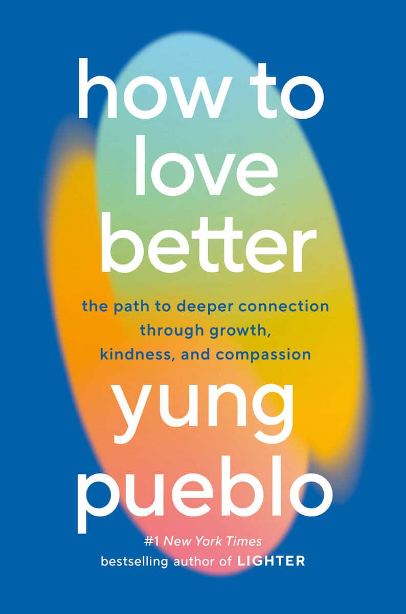 Pueblo, Yung | How to Love Better : The Path to Deeper Connection Through Growth, Kindness, and Compassion
