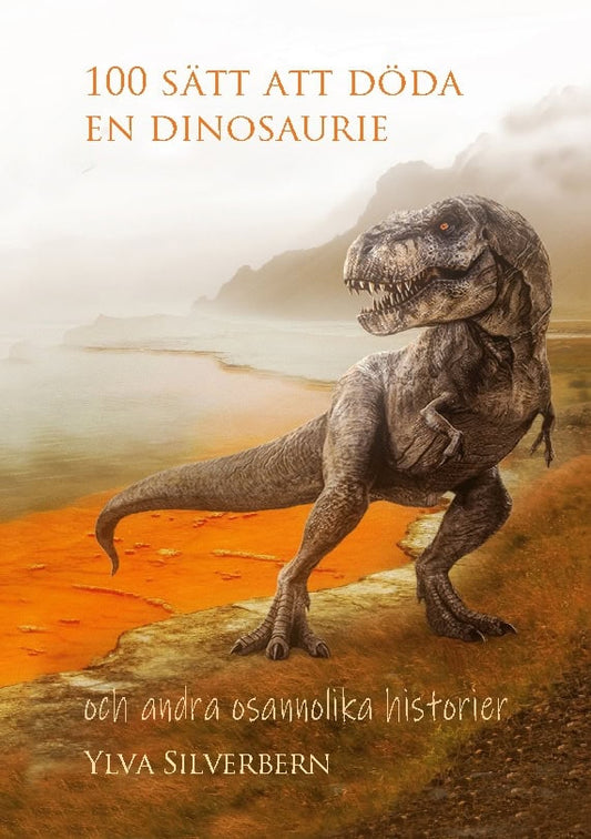 Silverbern, Ylva | 100 sätt att döda en dinosaurie : Och andra osannolika historier