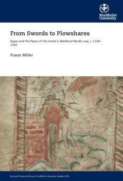 Miller, Fraser | From swords to plowshares : Space and the peace of the home in Medieval Nordic law, c. 1150–1350
