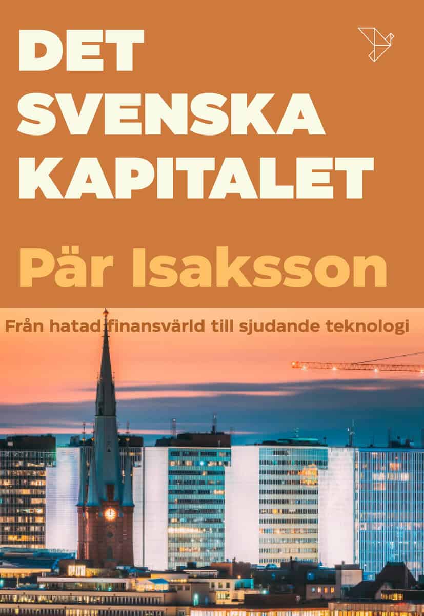 Isaksson, Pär | Det svenska kapitalet : Från hatat storkapital till sjudande teknologi
