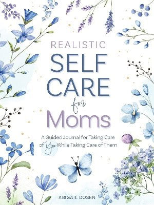 Dosen, Abigail | Realistic Self-Care for Moms : A Guided Journal for Taking Care of You While Taking Care of Them