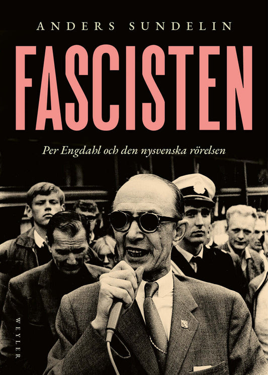 Sundelin, Anders | Fascisten : Per Engdahl och den nysvenska rörelsen