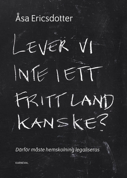 Ericsdotter, Åsa | Lever vi inte i ett fritt land kanske? : Därför måste hemskolning legaliseras