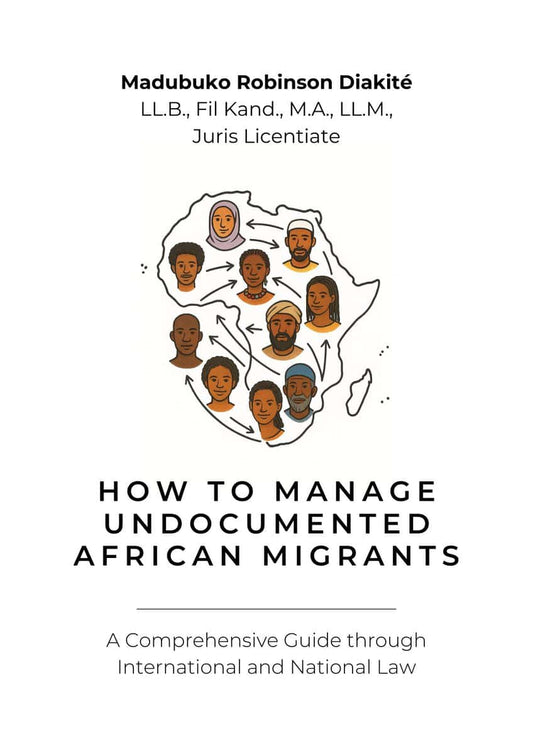 Robinson Diakité, Madubuko | How to manage undocumented african migrants : A comprehensive guide through international a...