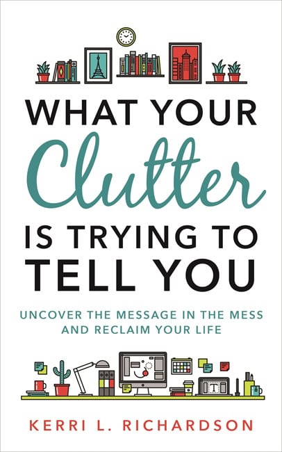 Richardson, Kerri | What your clutter is trying to tell you : Uncover the message in the mess a