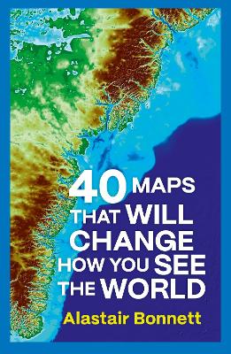 Bonnett, Alastair | Barr, Jennifer | 40 Maps That Will Change How You See the World