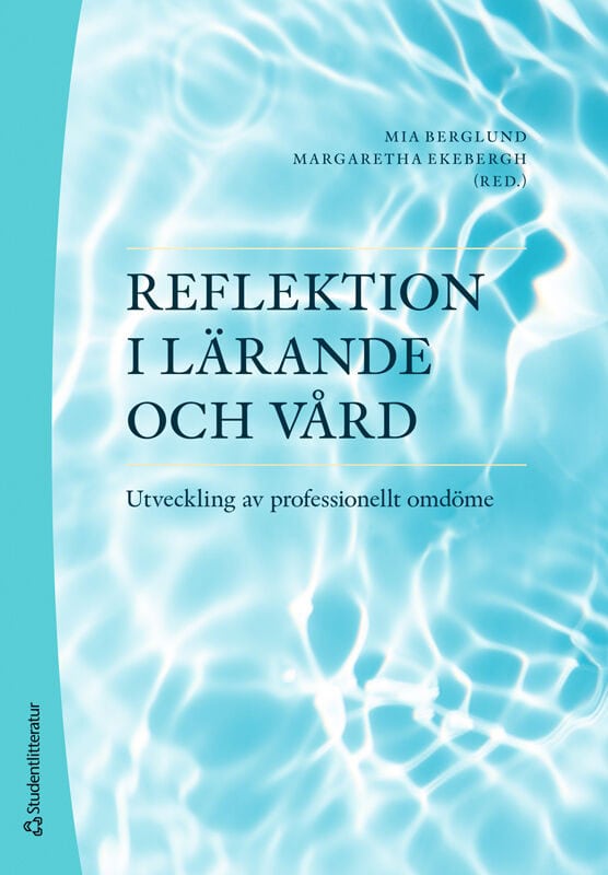 Berglund, Mia | Ekebergh, Margaretha | et al | Reflektion i lärande och vård : Utveckling av professionellt omdöme