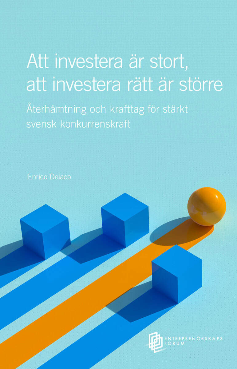 Deiaco, Enrico | Att investera är stort, att investera rätt är större : Återhämtning och krafttag för stärkt svensk konk...