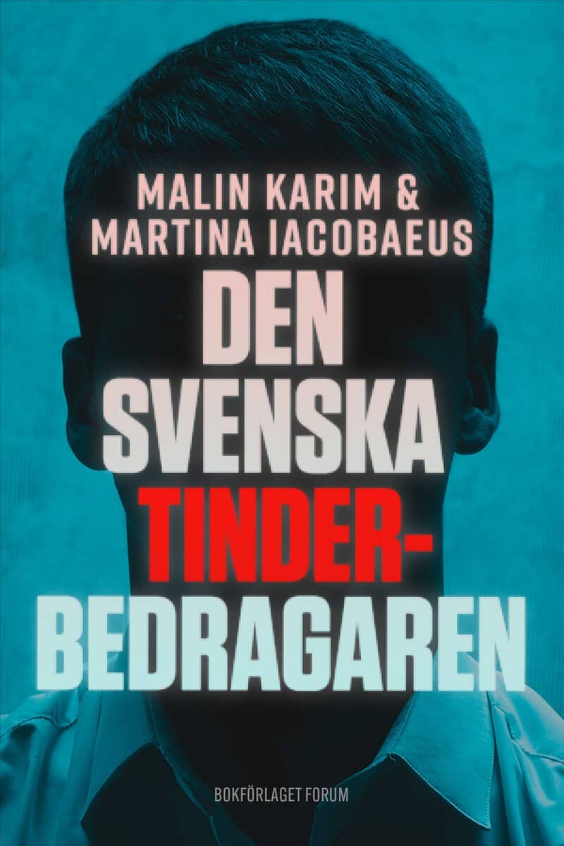 Karim, Malin | Iacobaeus, Martina | Den svenska Tinderbedragaren : En sann berättelse om kärlek, manipulation och ett av...