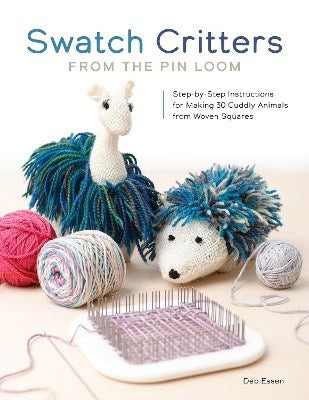 Essen, Deb | Swatch Critters from the Pin Loom : Step-by-Step Instructions for Making 30 Cuddly Animals from Woven Squares