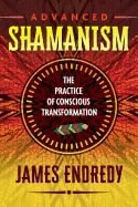 Endredy, James | Advanced shamanism : The practice of conscious transformation