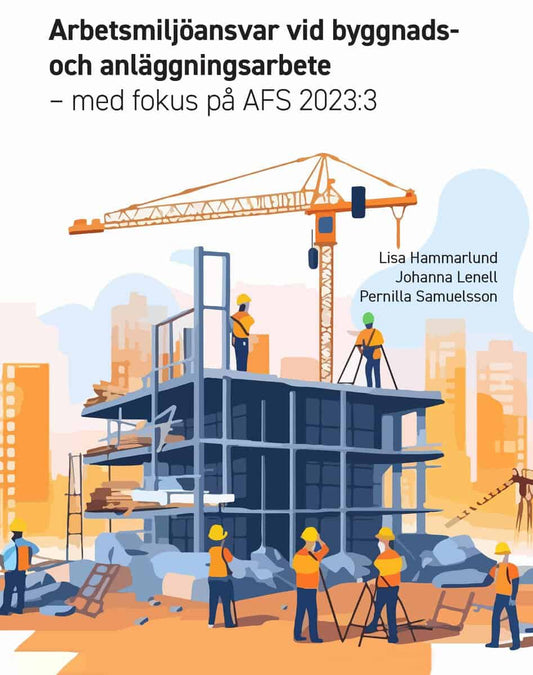 Hammarlund, Lisa | Lenell, Johanna | Samuelsson, Pernilla | Arbetsmiljöansvar vid byggnads- och anläggningsarbete med fo...