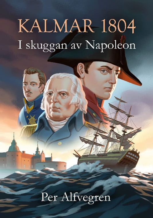 Alfvegren, Per | Kalmar 1804 : I skuggan av Napoleon
