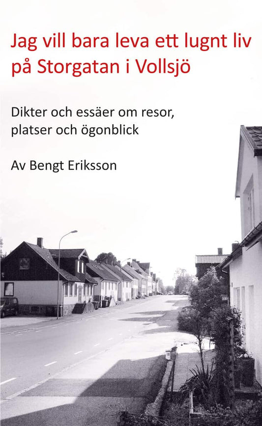 Eriksson, Bengt | Jag vill bara leva ett lugnt liv på Storgatan i Vollsjö