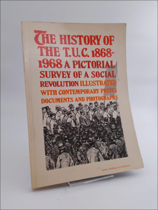 Birch, Lionel [ed.] | The History of the T.U.C. 1868 : A pictorial survey of a social revolution, illustrated with conte...