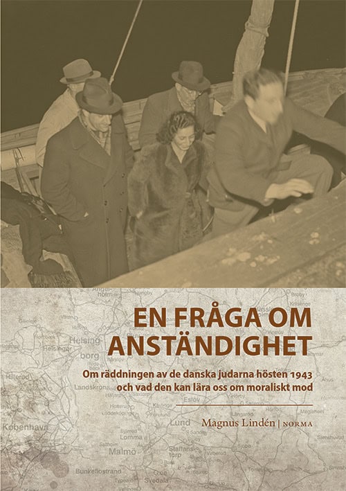 Lindén, Magnus | En fråga om anständighet : Om räddningen av de danska judarna hösten 1943 och vad den kan lära oss om m...