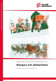 Olsson, Annika | Stenbeck, Evelina | Gustafson, Magnus [red.] | Kampen och sårbarheten : Perspektiv på nordisk arbetarli...