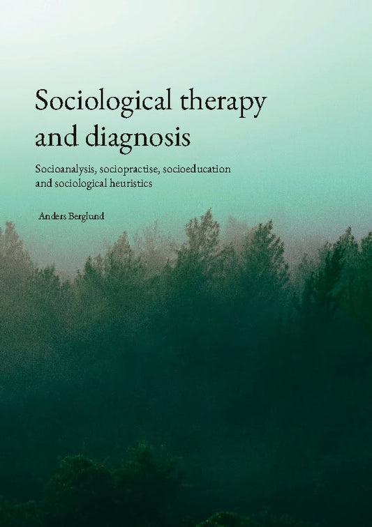 Berglund, Anders | Sociological therapy and diagnosis : Socioanalysis, sociopractise, socioeducation and sociological he...