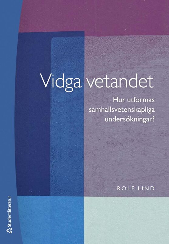 Lind, Rolf | Vidga vetandet : Hur utformas samhällsvetenskapliga undersökningar?