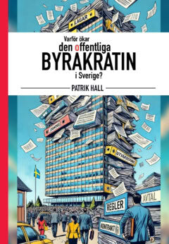 Hall, Patrik | Varför ökar den offentliga byråkratin i Sverige?