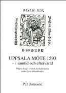 Jonsson, Per | Uppsala möte 1593 : I samtid och eftervärld - Några drag i svensk kyrkohistoria under fyra århundraden