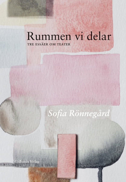 Rönnegård, Sofia | Rummen vi delar : Tre essäer om teater